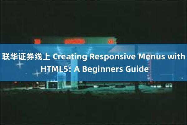 联华证券线上 Creating Responsive Menus with HTML5: A Beginners Guide