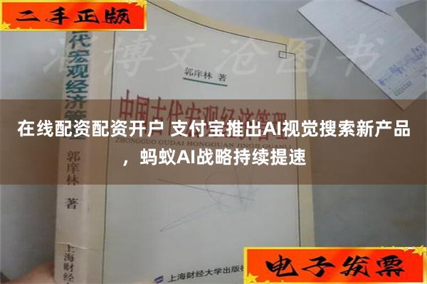 在线配资配资开户 支付宝推出AI视觉搜索新产品，蚂蚁AI战略持续提速